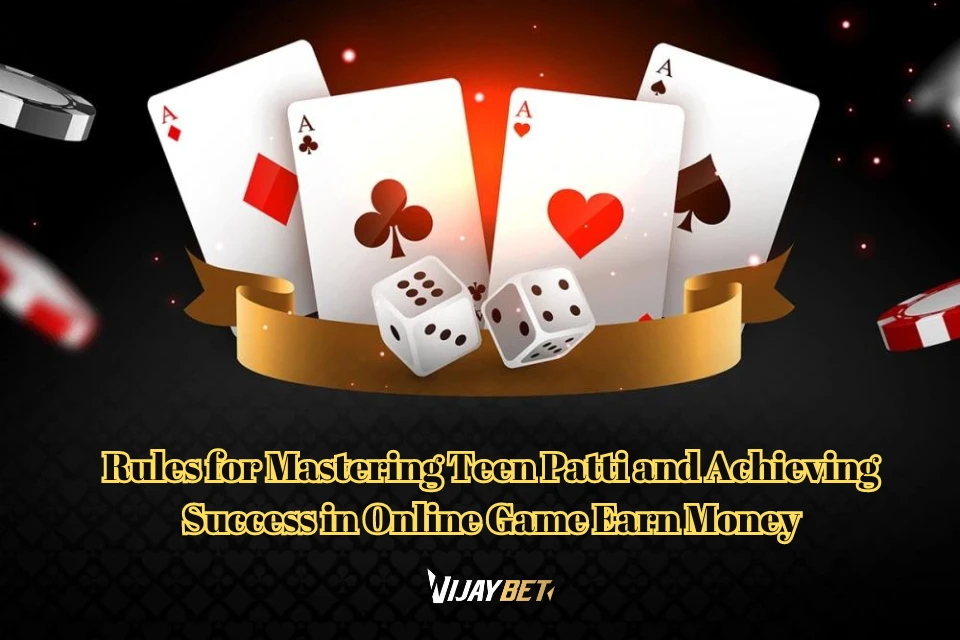 Rules for Mastering Teen Patti and Achieving Success in Online Game Earn Money