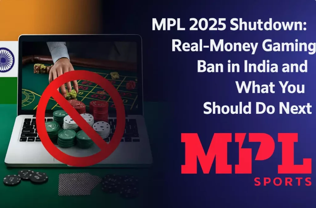 MPL 2025 Shutdown: Real-Money Gaming Ban in India and What You Should Do Next