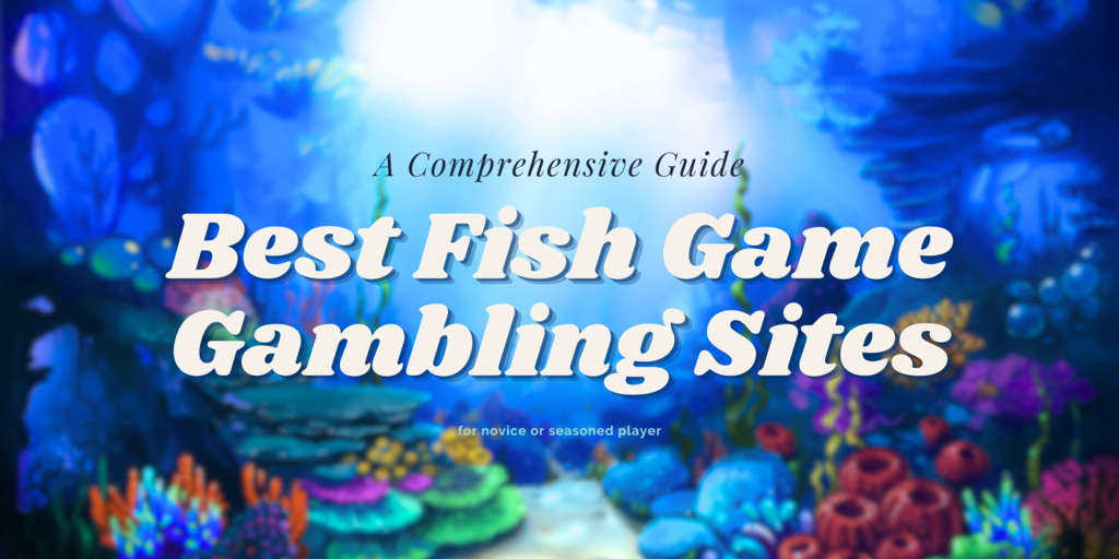 Best Fish Game Gambling Sites: A Comprehensive Guide